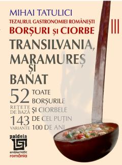 Tezaurul gastronomiei romanesti: Borsuri si ciorbe. Transilvania, Maramures si Banat