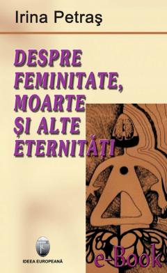 Despre feminitate, moarte si alte eternitati