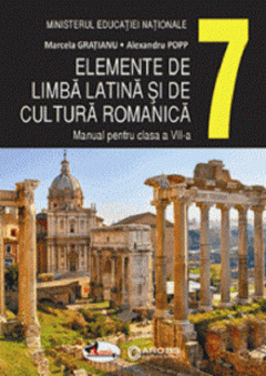 Elemente de limba latina si de cultura romanica. Manual clasa a VII-a