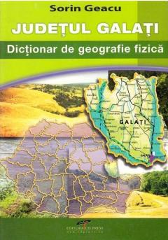 Judetul Galati. Dictionar de geografie fizica 