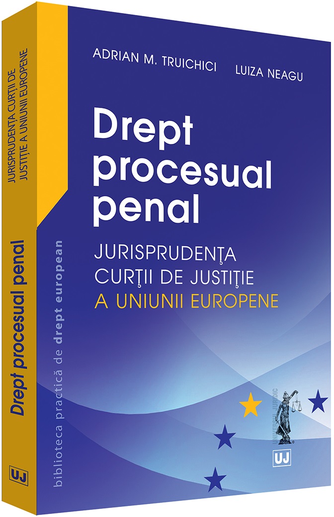 Drept procesual penal. Jurisprudenta Curtii de Justitie a Uniunii Europene