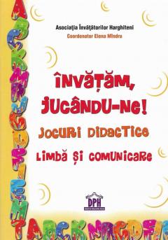 Invatam, jucandu-ne! Jocuri didactice. Limba si comunicare