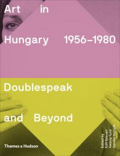 Art in Hungary, 1956-1980. Doublespeak and Beyond