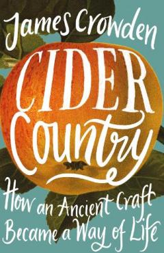 Cider Country. How an Ancient Craft Became a Way of Life, Hardback