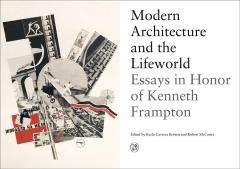 Modern Architecture and the Lifeworld: Essays in Honor of Kenneth Frampton