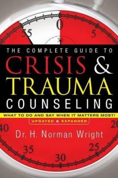 Complete Guide to Crisis & Trauma Counseling - H. Norman Wright