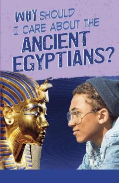 Coperta cărții Why Should I Care About the Ancient Egyptians?