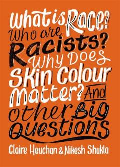 Coperta cărții What is Race? Who are Racists? Why Does Skin Colour Matter? And Other Big Questions