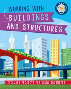 Coperta cărții Kid Engineer: Working with Buildings and Structures
