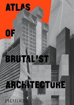 Coperta cărții Atlas of Brutalist Architecture (Classic Edition)