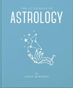 THE LITTLE BOOK OF ASTROLOGY: AN ACCESSIBLE INTRODUCTION TO EVERYTHING YOU NEED TO ENHANCE YOUR LIFE USING ASTROLOGY / ANNA MCKENNA