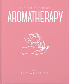 THE LITTLE BOOK OF AROMATHERAPY / ANGELA MOGRIDGE