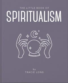 THE LITTLE BOOK OF SPIRITUALISM / TRACIE LONG