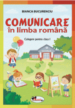 Comunicare in limba romana. Culegere pentru clasa I 