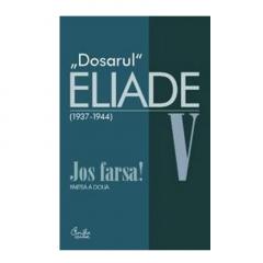 Dosarul Eliade. Jos Farsa! Partea A Doua, Vol. V Mircea Handoca