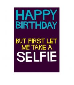 Felicitare - Happy Birthday, But First Let Me Take A Selfie