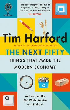 Next Fifty Things that Made the Modern Economy