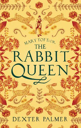The Rabbit Queen Mary Toft; or, The Rabbit Queen - Dexter Palmer