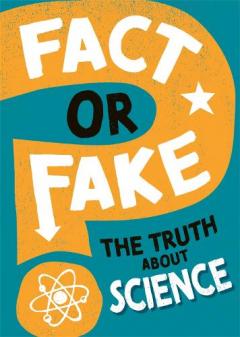 FACT OR FAKE THE TRUTH ABOUT SCIENCE