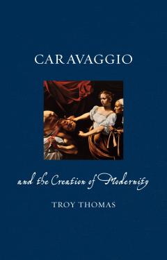 Caravaggio and the Creation of Modernity