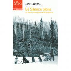 Le silence blanc - Et autres nouvelles du Grand Nord Jack London