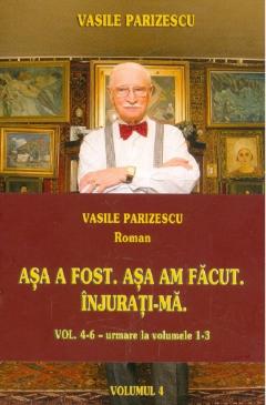 Asa a fost. Asa am facut. Injurati-ma. Vol. 4-6