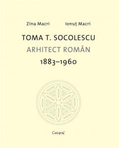 Toma T. Socolescu. Arhitect Roman 1883 -1960