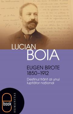Eugen Brote (1850-1912). Destinul frânt al unui luptător naţional