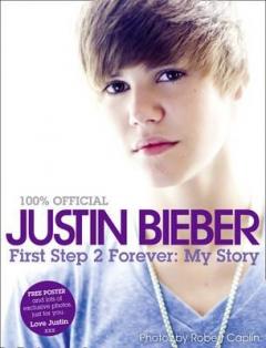 Justin Bieber - First Step 2 Forever: My Story Justin Bieber