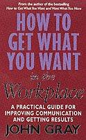 How To Get What You Want In The Workplace