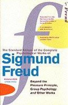 The Complete Psychological Works Of Sigmund Freud - ''beyond The Pleasure Principle'', ''group Psychology'' And Other Works
