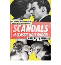 Scandals of Classic Hollywood: Sex, Deviance, and Drama from the Golden Age of American Cinema