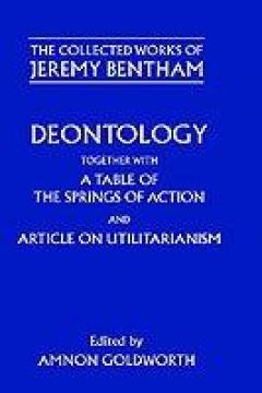 Collected Works Of Jeremy Bentham - Deontology - Together With A Table Of The Springs Of Action And The Article On Utilitarianism