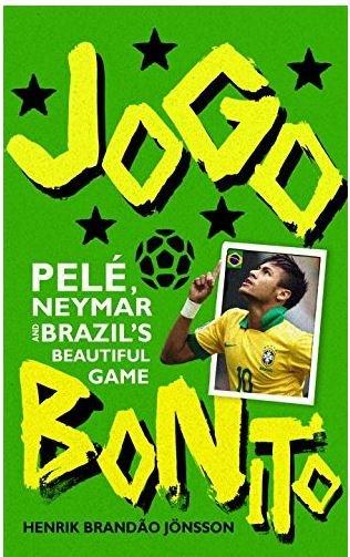 Jogo Bonito: Pele, Neymar and Brazil&#039;s Beautiful Game