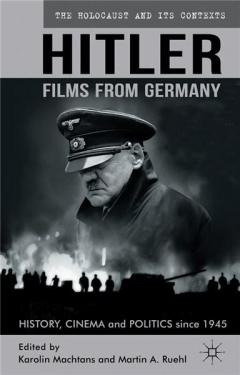 Hitler - Films from Germany: History, Cinema and Politics since 1945 (The Holocaust and its Contexts)