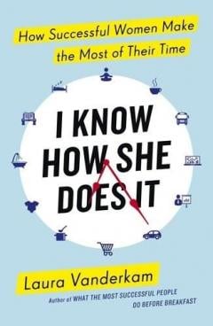 I Know How She Does It Laura Vanderkam