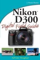 Nikon D300 Digital Field Guide - J. Dennis Thomas