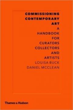 Commissioning Contemporary Art: A Handbook for Curators, Collectors and Artists