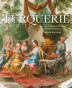 Turquerie: An Eighteenth-Century European Fantasy Haydn Williams