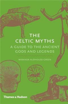 The Celtic Myths: A Guide to the Ancient Gods and Legends
