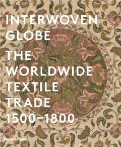 Interwoven Globe: The Worldwide Textile Trade, 1500-1800