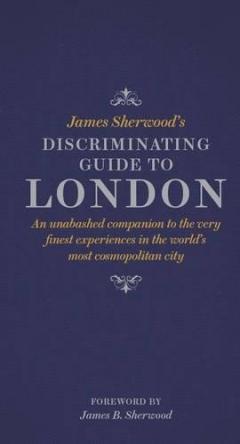 James Sherwood's Discriminating Guide to London