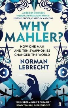 Why Mahler? How One Man and Ten Symphonies Changed the World