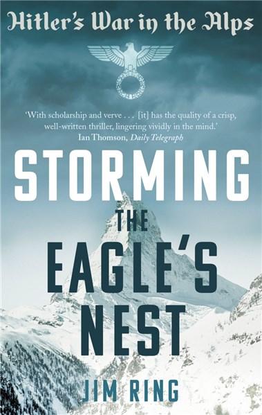 Storming the Eagle&#039;s Nest: Hitler&#039;s War in the Alps