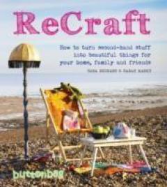 Recraft: How to Turn Second-hand Stuff into Beautiful Things for Your Home, Family and Friends