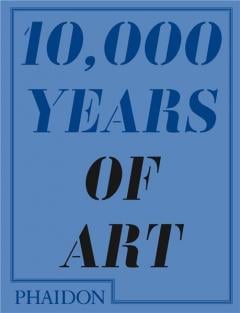 10,000 Years of Art Phaidon Editors