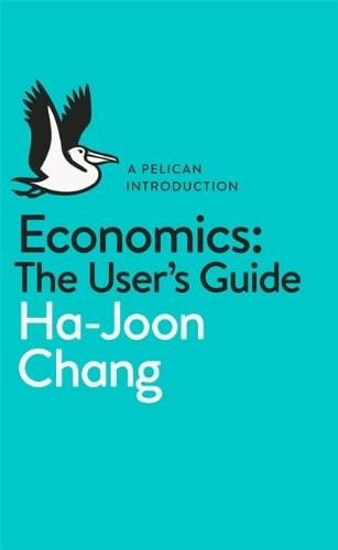 Economics: The User&#039;s Guide: A Pelican Introduction