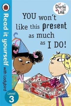 Charlie and Lola: You Won't Like This Present as Much as I Do - Read it yourself with Ladybird: Level 3