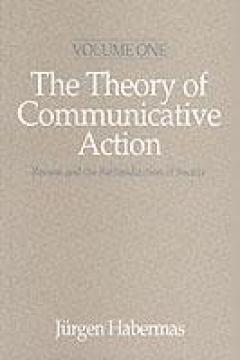 The Theory Of Communicative Action. Reason And The Rationalization Of Society