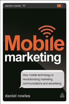 Mobile Marketing: How Mobile Technology is Revolutionising Marketing, Communications and Advertising